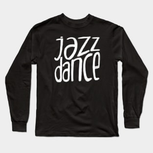 Jazz dance, make Jazz Dance moves Long Sleeve T-Shirt